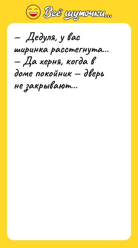 —  Дедуля, у вас ширинка расстегнута… — Да херня,