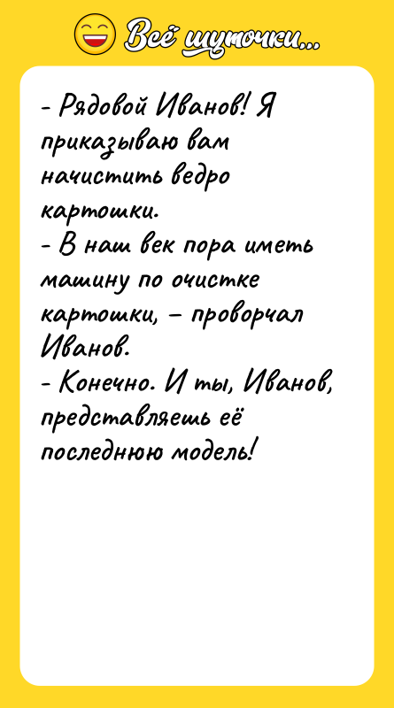 - Рядовой Иванов! Я приказываю вам начистить ведро картошки. 