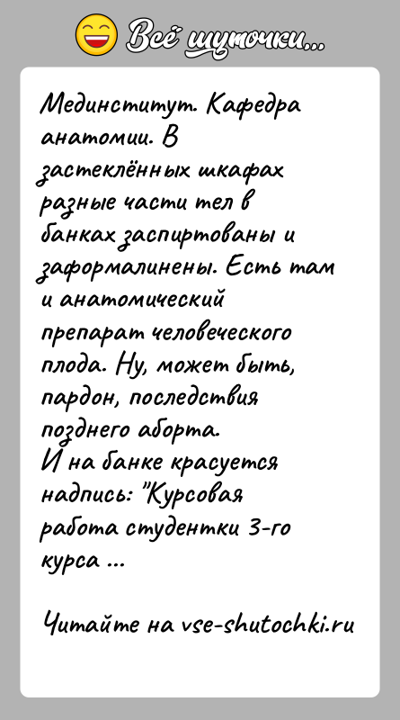 История: Мединститут. Кафедра анатомии. В застеклённых шкафах разные части тел в банках заспиртованы и заформалинены. Есть там и анатомический препарат человеческого