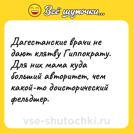 Шутка: Дагестанские врачи не дают клятву Гиппократу. Для них мама куда больший авторитет, чем какой-то доисторический фельдшер.