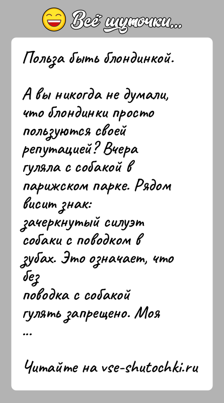 История: Польза быть блондинкой.А вы никогда не думали, что блондинки просто пользуются своейрепутацией? Вчера гуляла с собакой в парижском парке. Рядом