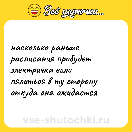 Шутка: насколько раньше расписания прибудет электричка если пялиться в ту сторону откуда она ожидается