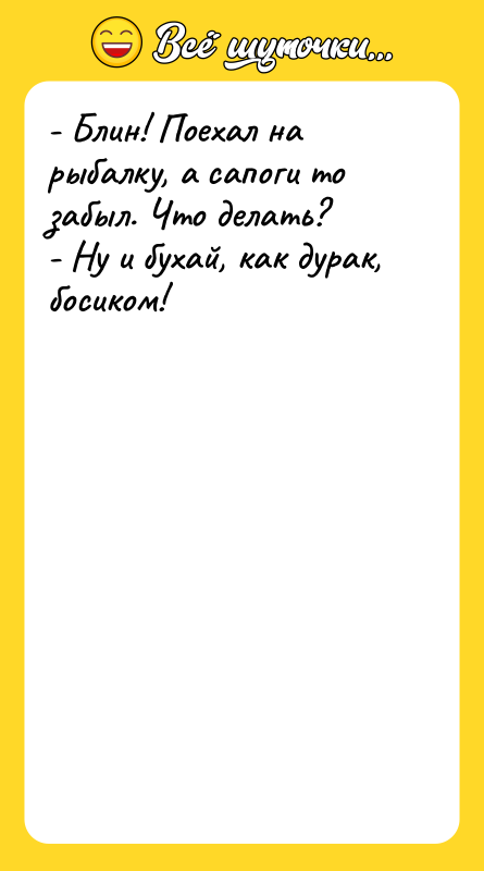 - Блин! Поехал на рыбалку, а сапоги то забыл. Что