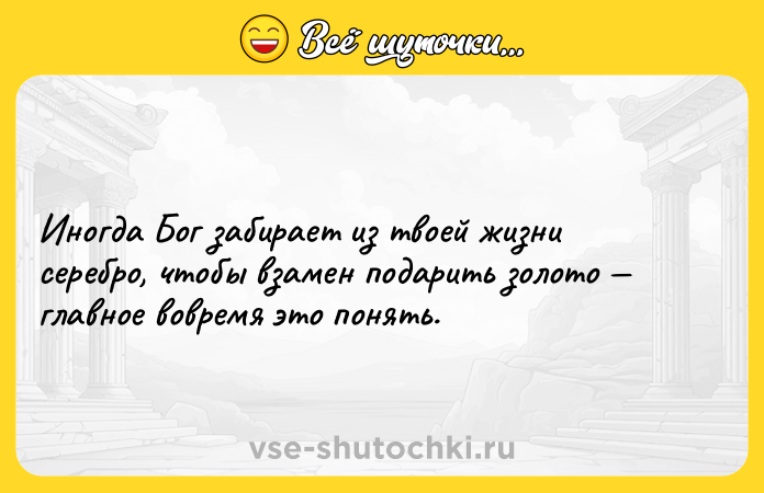 Цитата: Иногда Бог забирает из твоей жизни серебро, чтобы взамен подарить золото главное вовремя это понять.