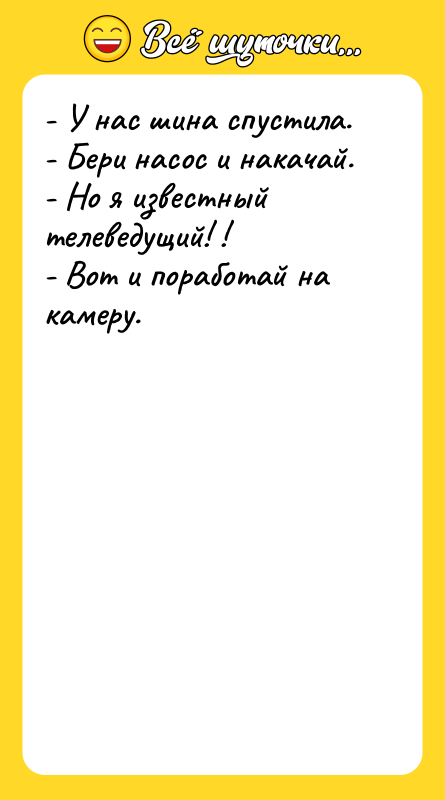 - У нас шина спустила.  - Бери насос и