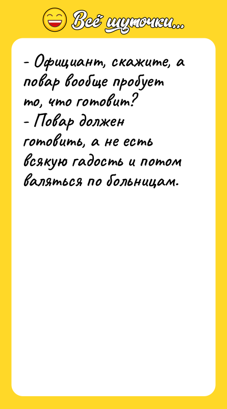 - Официант, скажите, а повар вообще пробует то, что готовит?