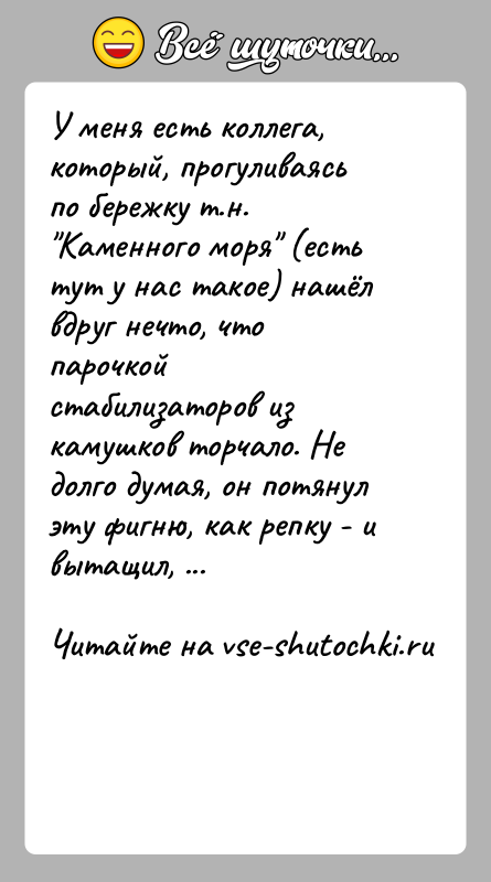 История: У меня есть коллега, который, прогуливаясь по бережку т.н. Каменного моря (есть тут у нас такое) нашёл вдруг нечто, что