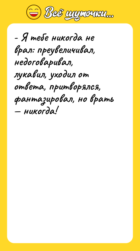 - Я тебе никогда не врал: преувеличивал, недоговаривал, лукавил, уходил