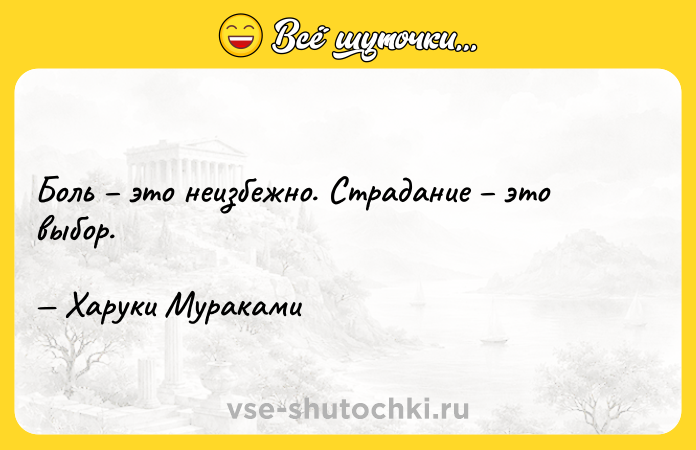 Цитата: Боль это неизбежно. Страдание это выбор. Харуки Мураками