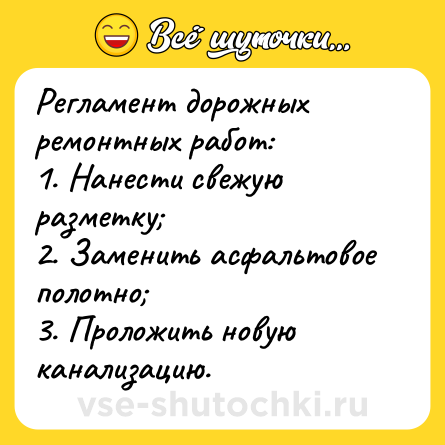 Шутка: Регламент дорожных ремонтных работ:<br>1. Нанести свежую разметку;<br>2. Заменить асфальтовое полотно;<br>3. Проложить новую канализацию.