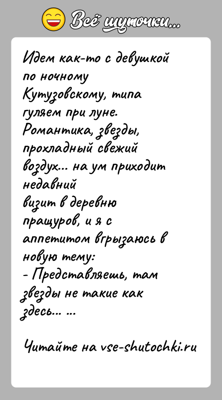 История: Идем как-то с девушкой по ночному Кутузовскому, типа гуляем при луне.Романтика, звезды, прохладный свежий воздух... на ум приходит недавнийвизит в