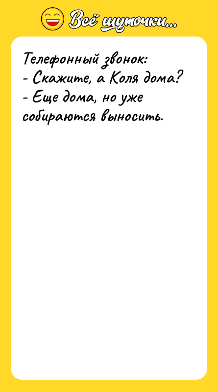 Телефонный звонок: - Скажите, а Коля дома? - Еще дома,