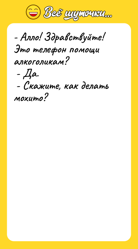 - Алло! Здравствуйте! Это телефон помощи алкоголикам?  - Да.
