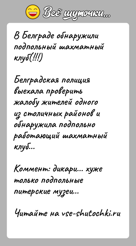 История: В Белграде обнаружили подпольный шахматный клуб(!!!)Белградская полиция выехала проверить жалобу жителей одного из столичных районов и обнаружила подпольно работающий шахматный