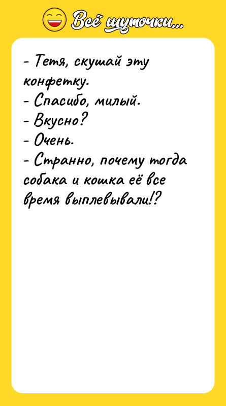 - Тетя, скушай эту конфетку. - Спасибо, милый. - Вкусно?