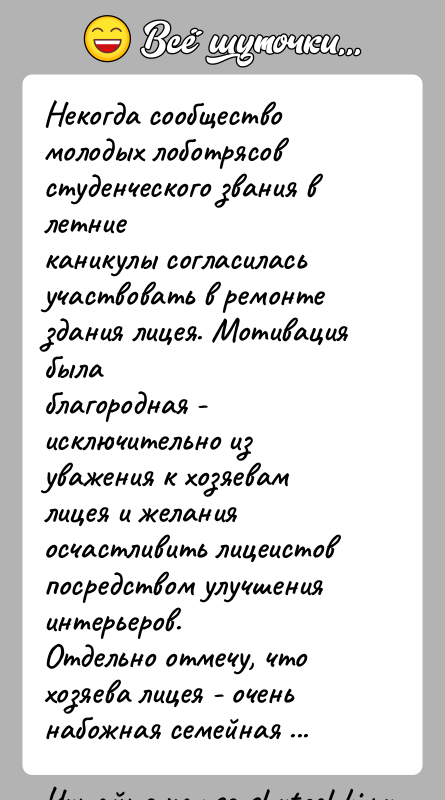 История: Некогда сообщество молодых лоботрясов студенческого звания в летниеканикулы согласилась участвовать в ремонте здания лицея. Мотивация былаблагородная - исключительно из уважения