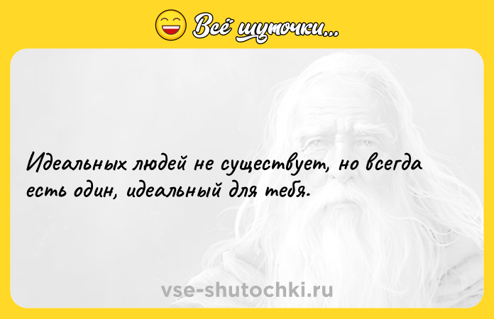 Цитата: Идеальных людей не существует, но всегда есть один, идеальный для тебя.