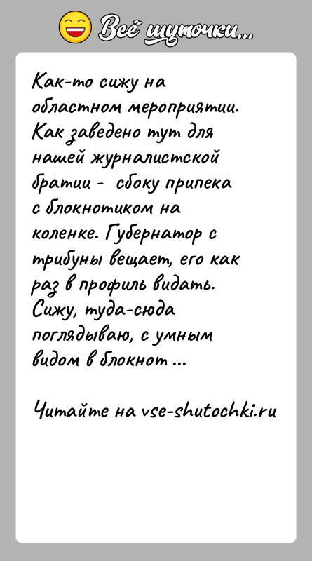 История: Как-то сижу на областном мероприятии. Как заведено тут для нашей журналистской братии - сбоку припека с блокнотиком на коленке.