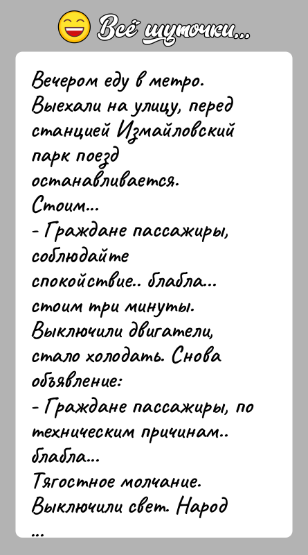 История: Вечером еду в метро. Выехали на улицу, перед станцией Измайловский парк поезд останавливается. Стоим...- Граждане пассажиры, соблюдайте спокойствие.. блабла... стоим