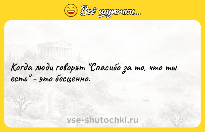 Цитата: Когда люди говорят Спасибо за то, что ты есть - это бесценно.