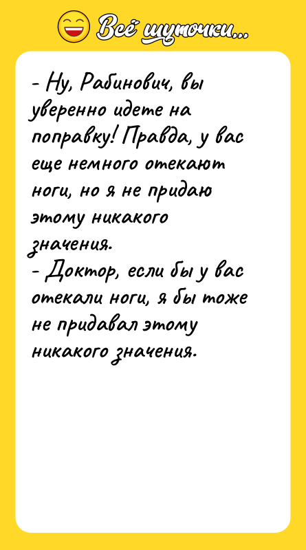 - Ну, Рабинович, вы уверенно идете на поправку! Правда, у