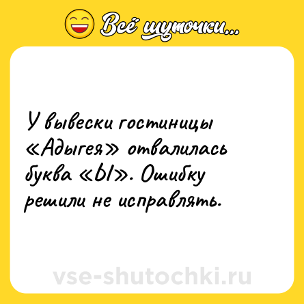 Шутка: У вывески гостиницы «Адыгея» отвалилась буква «Ы». Ошибку решили не исправлять.