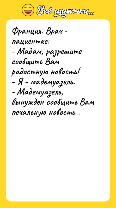Франция. Врач - пациентке: - Мадам, разрешите сообщить Вам радостную
