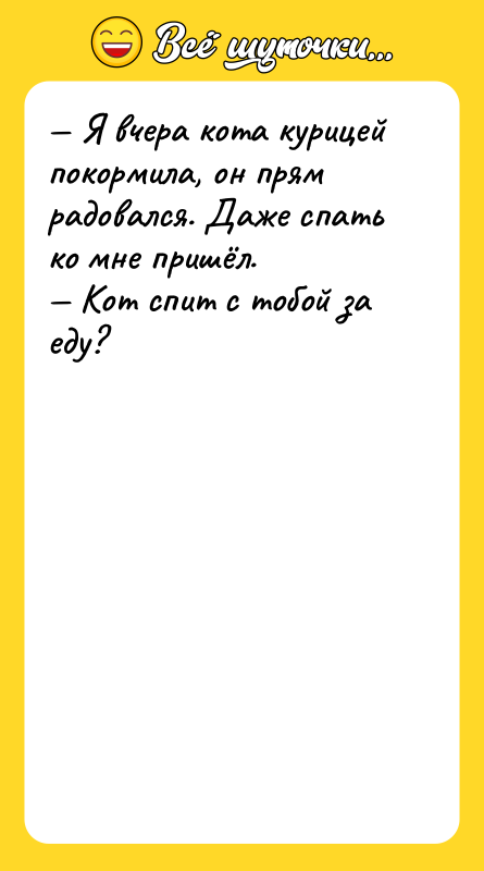 — Я вчера кота курицей покормила, он прям радовался. Даже