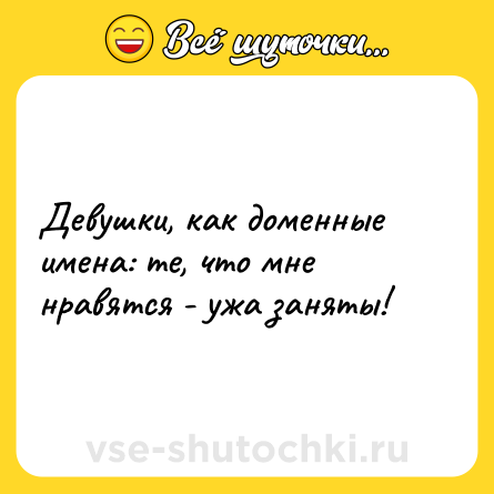 Шутка: Девушки, как доменные имена: те, что мне нравятся - ужа заняты!