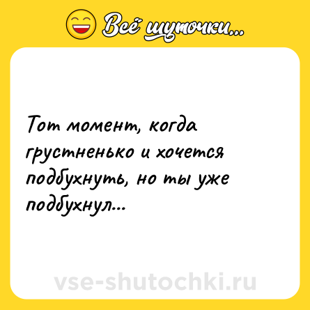 Шутка: Тот момент, когда грустненько и хочется подбухнуть, но ты уже подбухнул...