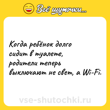 Шутка: Когда ребёнок долго сидит в туалете, родители теперь выключают не свет, а Wi-Fi.