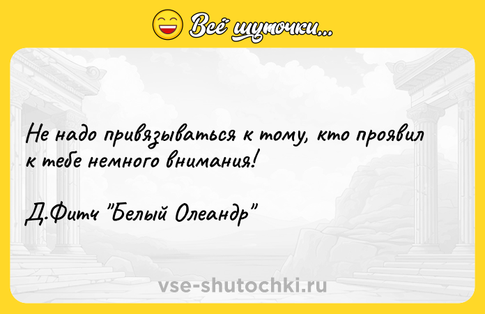 Цитата: Не надо привязываться к тому, кто проявил к тебе немного внимания! Д.Фитч Белый Олеандр
