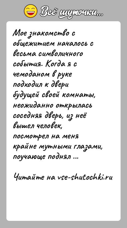 История: Мое знакомство с общежитием началось с весьма символичного события. Когда я с чемоданом в руке подходил к двери будущей своей