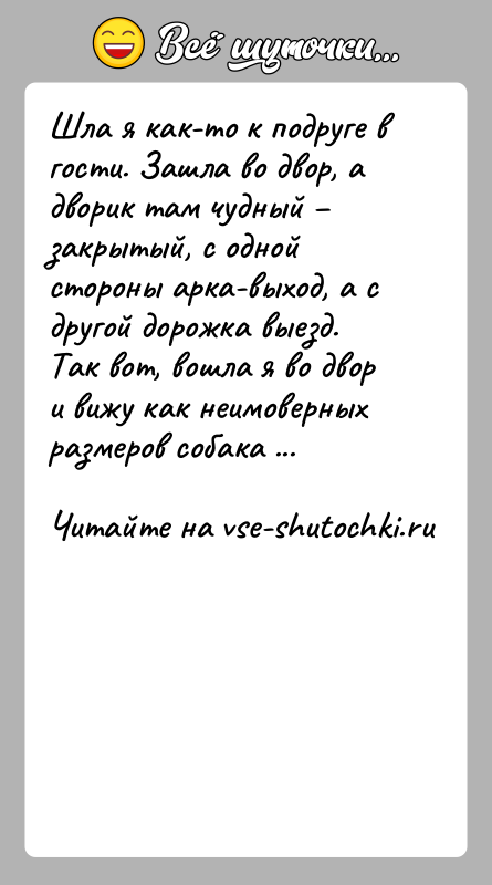 История: Шла я как-то к подруге в гости. Зашла во двор, а дворик там чудный закрытый, с одной стороны арка-выход,