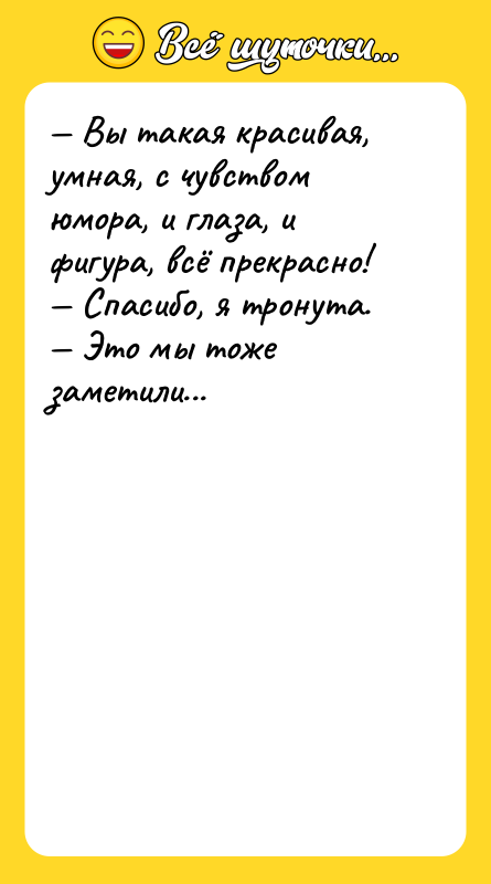— Вы такая красивая, умная, с чувством юмора, и глаза,