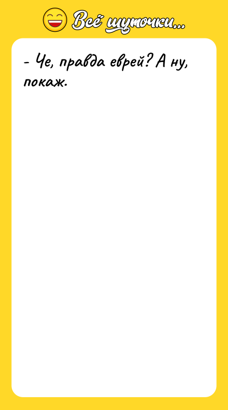 - Че, правда еврей? А ну, покаж.