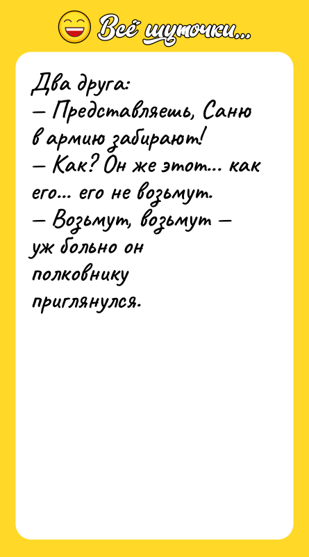 Два друга: — Представляешь, Саню в армию забирают! — Как?