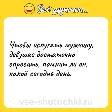 Шутка: Чтобы испугать мужчину, девушке достаточно спросить, помнит ли он, какой сегодня день.
