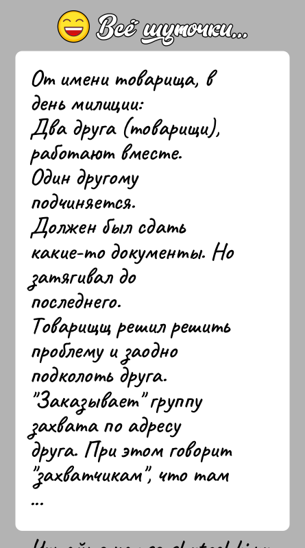 История: От имени товарища, в день милиции:Два друга (товарищи), работают вместе.Один другому подчиняется.Должен был сдать какие-то документы. Но затягивал до последнего.Товарищщ