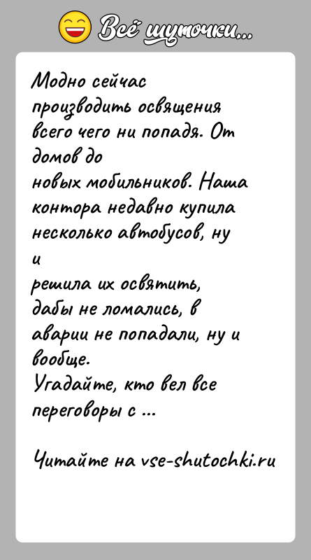 История: Модно сейчас производить освящения всего чего ни попадя. От домов доновых мобильников. Наша контора недавно купила несколько автобусов, ну ирешила