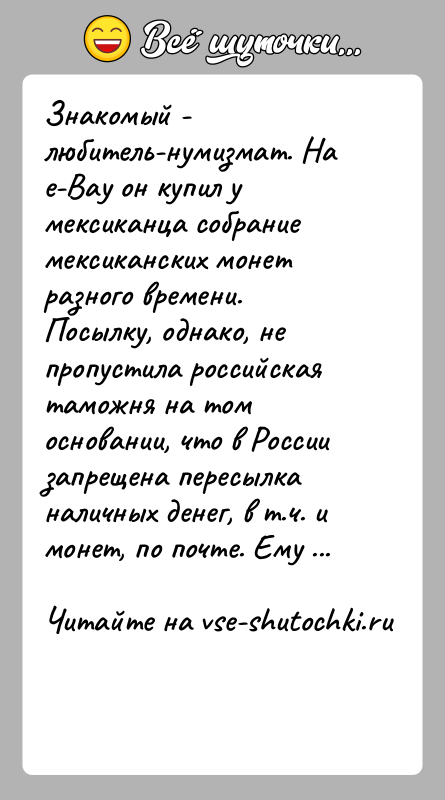 История: Знакомый - любитель-нумизмат. На e-Bay он купил у мексиканца собрание мексиканских монет разного времени. Посылку, однако, не пропустила российская таможня