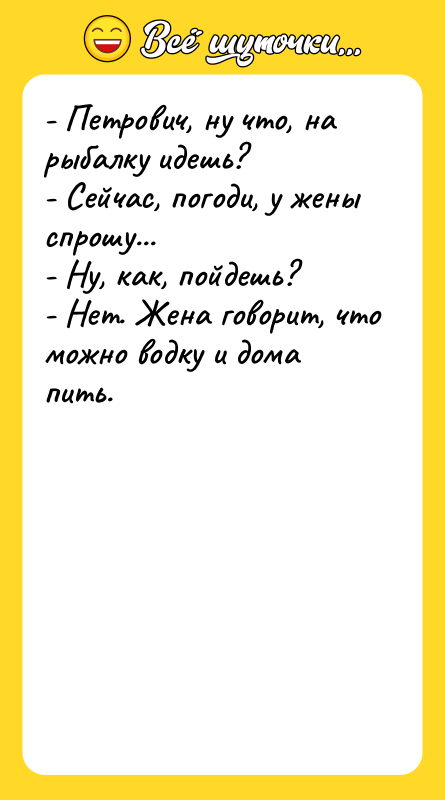 - Петрович, ну что, на рыбалку идешь? - Сейчас, погоди,