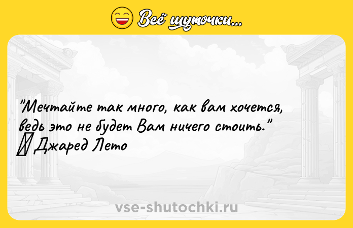 Цитата: Мечтайте так много, как вам хочется, ведь это не будет Вам ничего стоить. Джаред Лето
