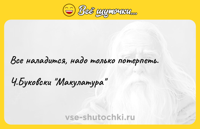 Цитата: Все наладится, надо только потерпеть. Ч.Буковски Макулатура