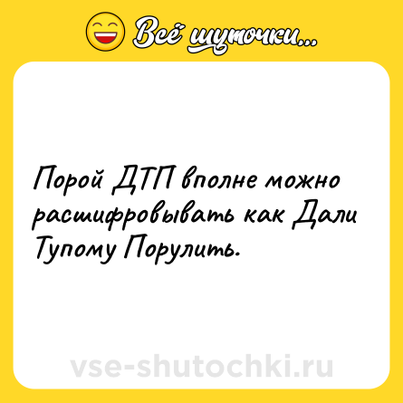 Шутка: Порой ДТП вполне можно расшифровывать как Дали Тупому Порулить.