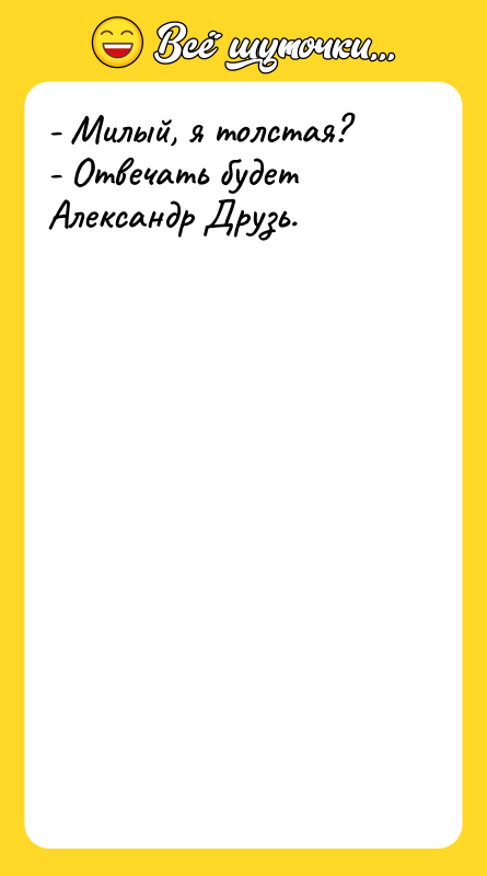 - Милый, я толстая? - Отвечать будет Александр Друзь.