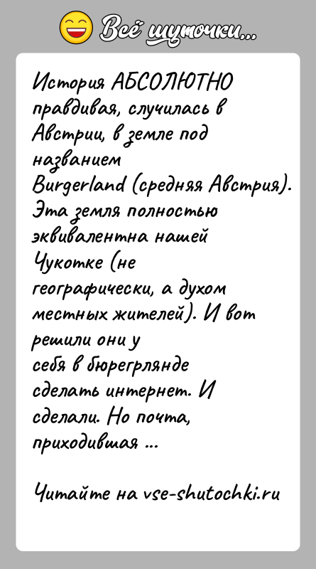 История: История АБСОЛЮТНО правдивая, случилась в Австрии, в земле под названиемBurgerland (средняя Австрия). Эта земля полностью эквивалентна нашейЧукотке (не географически, а