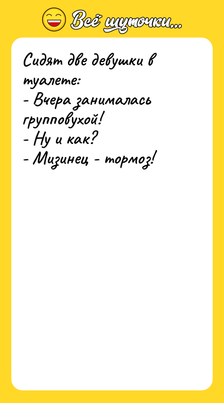 Сидят две девушки в туалете: - Вчера занималась групповухой! -