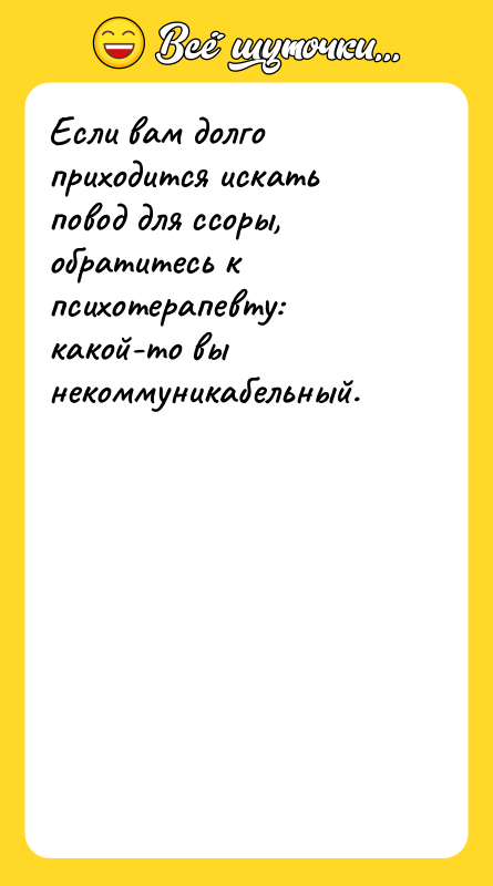 Если вам долго приходится искать повод для ссоры, обратитесь к