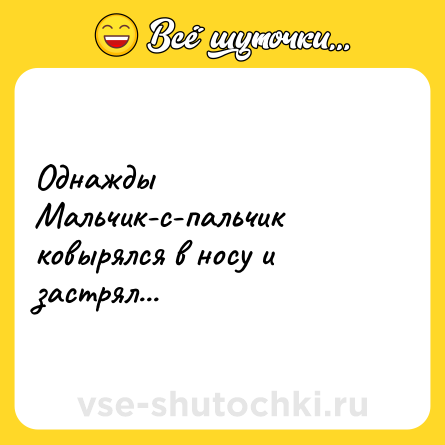 Шутка: Однажды Мальчик-с-пальчик ковырялся в носу и застрял...